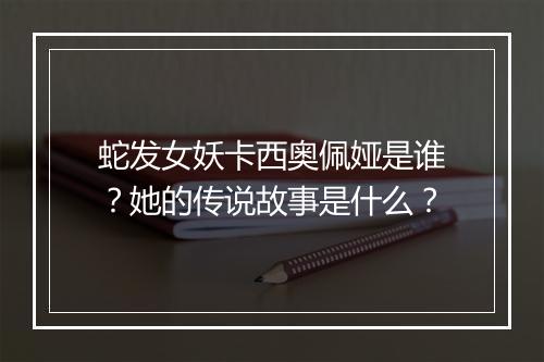 蛇发女妖卡西奥佩娅是谁？她的传说故事是什么？