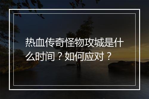 热血传奇怪物攻城是什么时间？如何应对？