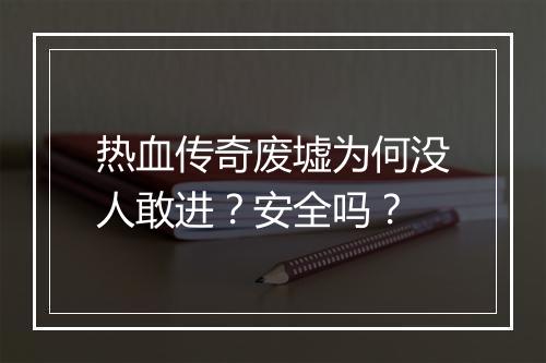 热血传奇废墟为何没人敢进？安全吗？