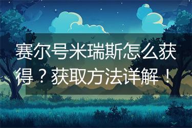 赛尔号米瑞斯怎么获得？获取方法详解！