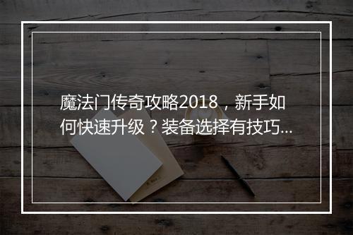 魔法门传奇攻略2018，新手如何快速升级？装备选择有技巧吗？