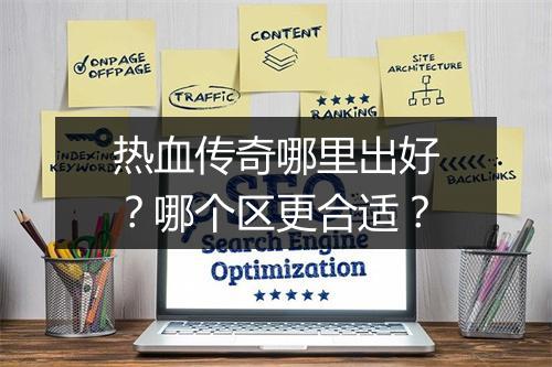热血传奇哪里出好？哪个区更合适？