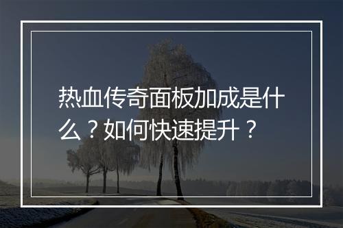 热血传奇面板加成是什么？如何快速提升？