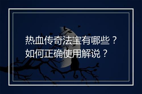 热血传奇法宝有哪些？如何正确使用解说？