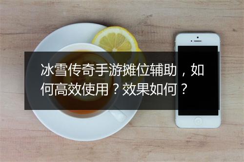 冰雪传奇手游摊位辅助，如何高效使用？效果如何？
