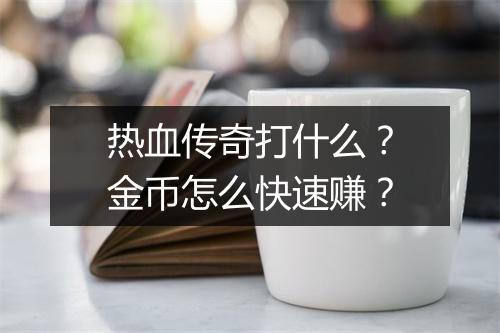 热血传奇打什么？金币怎么快速赚？