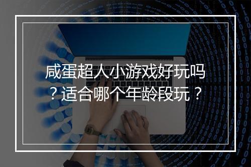 咸蛋超人小游戏好玩吗？适合哪个年龄段玩？