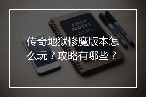 传奇地狱修魔版本怎么玩？攻略有哪些？