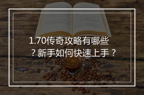 1.70传奇攻略有哪些？新手如何快速上手？