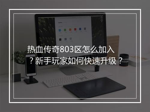 热血传奇803区怎么加入？新手玩家如何快速升级？