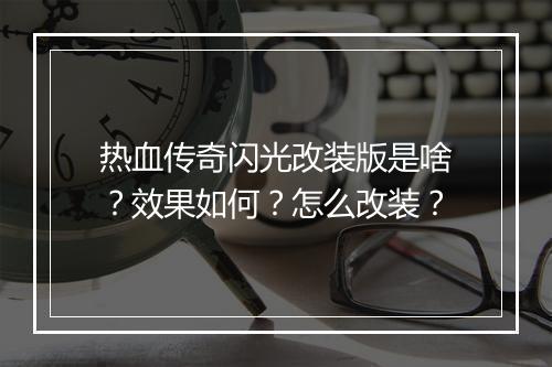 热血传奇闪光改装版是啥？效果如何？怎么改装？