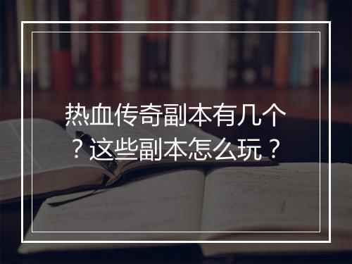 热血传奇副本有几个？这些副本怎么玩？