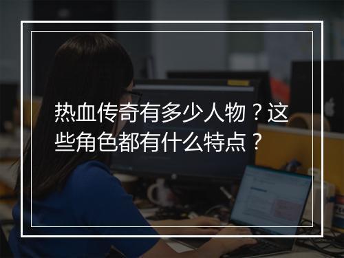 热血传奇有多少人物？这些角色都有什么特点？