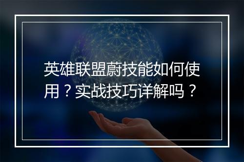 英雄联盟蔚技能如何使用？实战技巧详解吗？