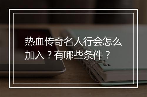 热血传奇名人行会怎么加入？有哪些条件？