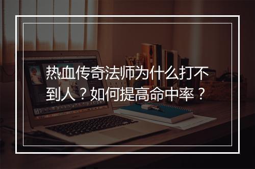 热血传奇法师为什么打不到人？如何提高命中率？