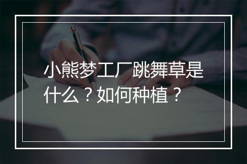 小熊梦工厂跳舞草是什么？如何种植？