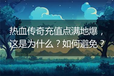 热血传奇充值点满地爆，这是为什么？如何避免？