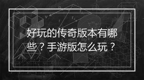 好玩的传奇版本有哪些？手游版怎么玩？