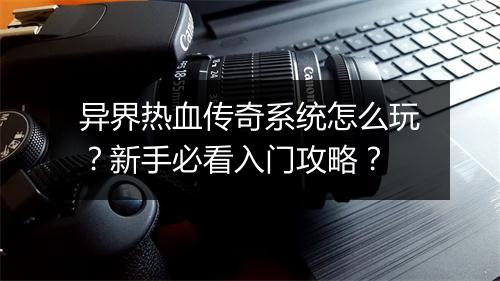 异界热血传奇系统怎么玩？新手必看入门攻略？