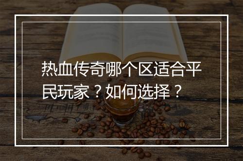 热血传奇哪个区适合平民玩家？如何选择？