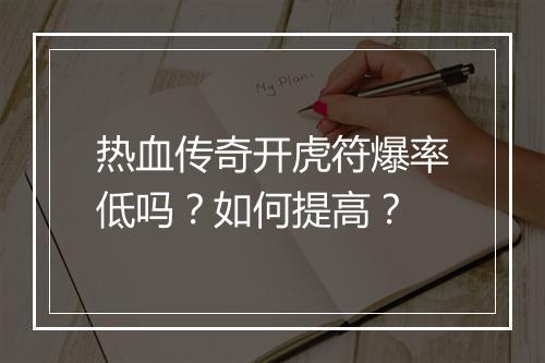 热血传奇开虎符爆率低吗？如何提高？