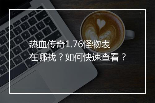 热血传奇1.76怪物表在哪找？如何快速查看？