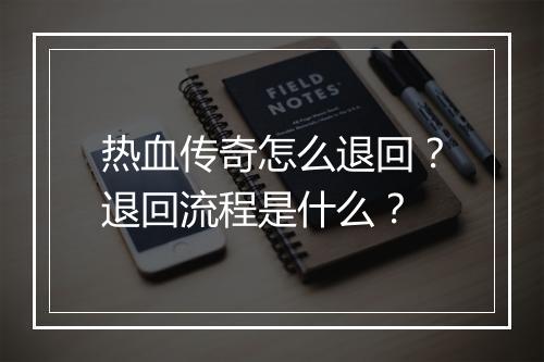 热血传奇怎么退回？退回流程是什么？