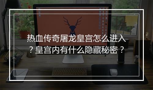 热血传奇屠龙皇宫怎么进入？皇宫内有什么隐藏秘密？
