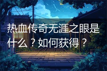 热血传奇无涯之眼是什么？如何获得？