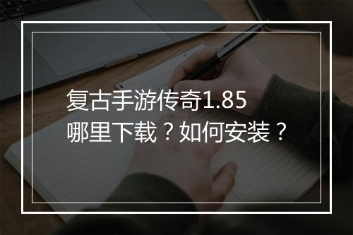 复古手游传奇1.85哪里下载？如何安装？