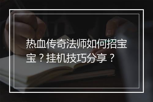 热血传奇法师如何招宝宝？挂机技巧分享？
