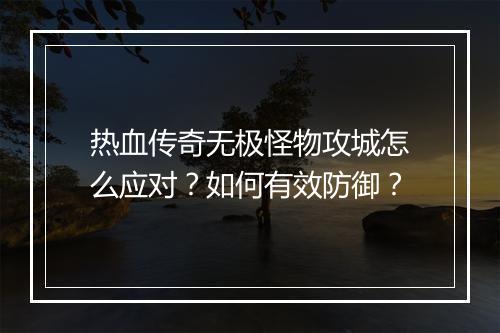 热血传奇无极怪物攻城怎么应对？如何有效防御？