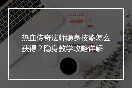 热血传奇法师隐身技能怎么获得？隐身教学攻略详解