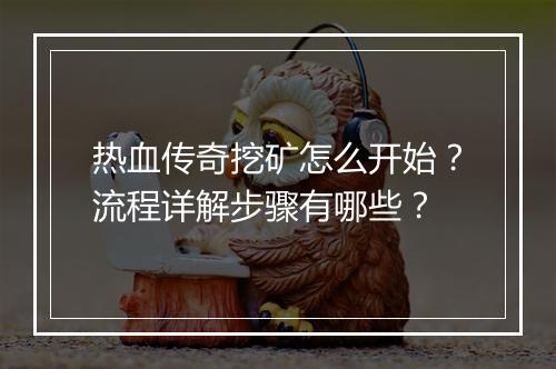 热血传奇挖矿怎么开始？流程详解步骤有哪些？