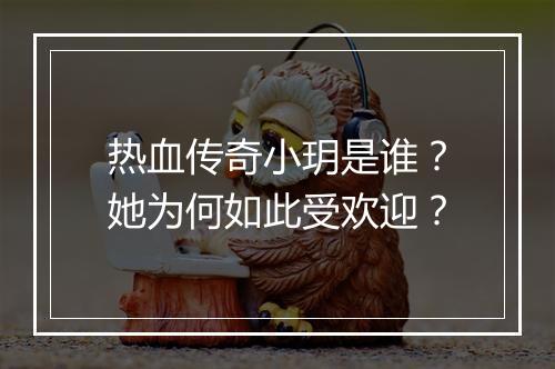 热血传奇小玥是谁？她为何如此受欢迎？