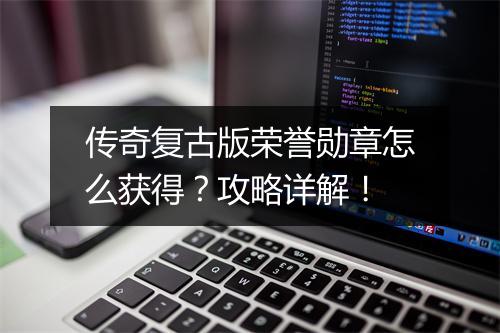 传奇复古版荣誉勋章怎么获得？攻略详解！
