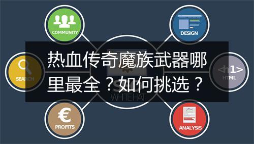 热血传奇魔族武器哪里最全？如何挑选？