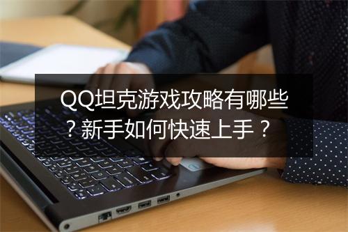 QQ坦克游戏攻略有哪些？新手如何快速上手？