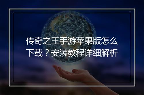 传奇之王手游苹果版怎么下载？安装教程详细解析