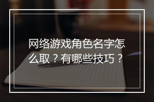 网络游戏角色名字怎么取？有哪些技巧？