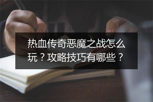 热血传奇恶魔之战怎么玩？攻略技巧有哪些？