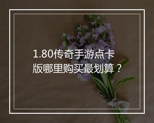 1.80传奇手游点卡版哪里购买最划算？