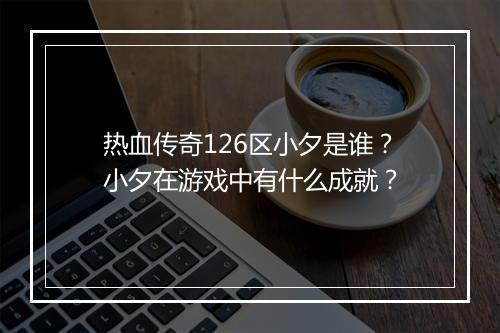 热血传奇126区小夕是谁？小夕在游戏中有什么成就？