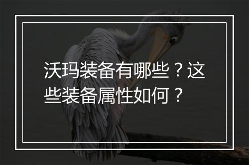 沃玛装备有哪些？这些装备属性如何？