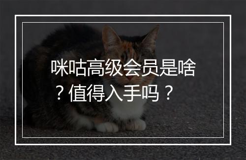 咪咕高级会员是啥？值得入手吗？
