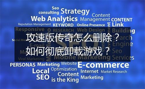 攻速版传奇怎么删除？如何彻底卸载游戏？