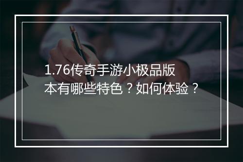 1.76传奇手游小极品版本有哪些特色?如何体验?