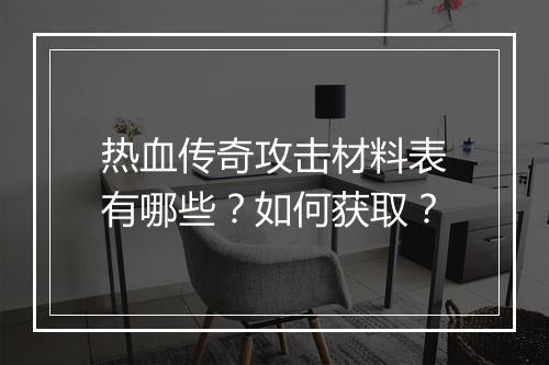 热血传奇攻击材料表有哪些？如何获取？