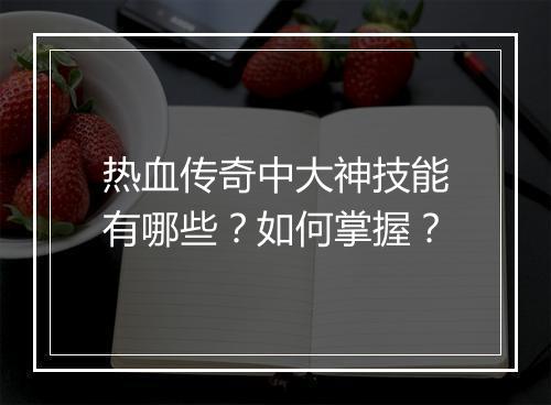 热血传奇中大神技能有哪些？如何掌握？